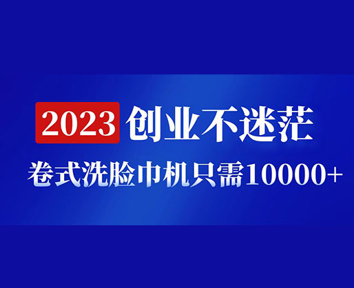 2023創(chuàng)業(yè)不迷茫，卷式洗臉巾機(jī)器只需10000+，低投入高生產(chǎn)