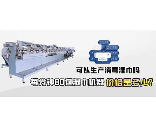 每分鐘80包濕巾機(jī)器價(jià)格是多少，可以生產(chǎn)消毒濕巾嗎？