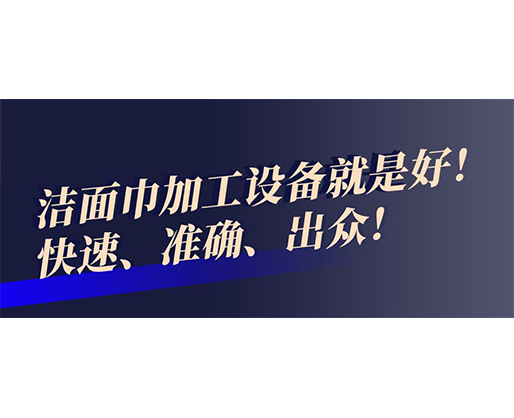 快速、準(zhǔn)確、出眾！潔面巾加工設(shè)備就是好！