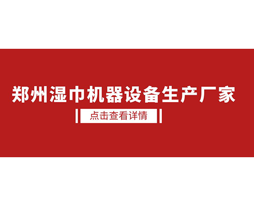 鄭州濕巾機器設備生產廠家 - 濕廁紙設備，好用又賺錢