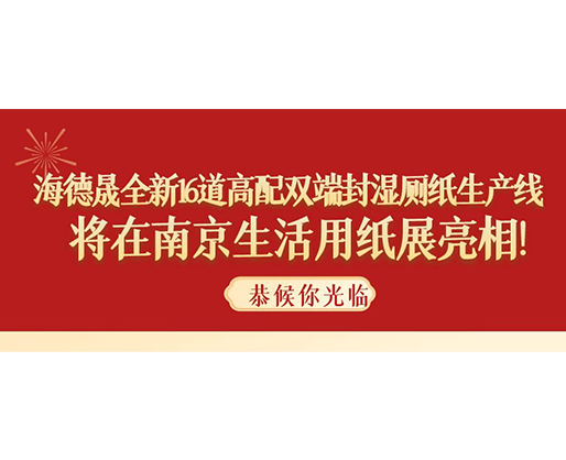 海德晟全新16道高配雙端封濕廁紙生產(chǎn)線，將在南京生活用紙展亮相！