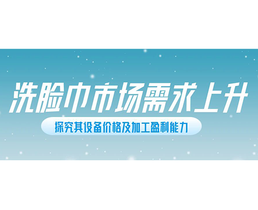 洗臉巾市場需求上升，探究其設(shè)備價格及加工盈利能力