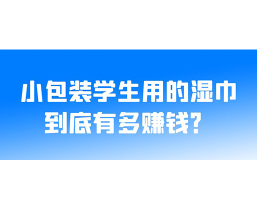 小包裝學(xué)生用的濕巾到底有多賺錢？