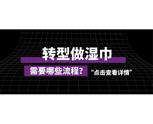 轉(zhuǎn)型做濕巾，需要哪些流程？