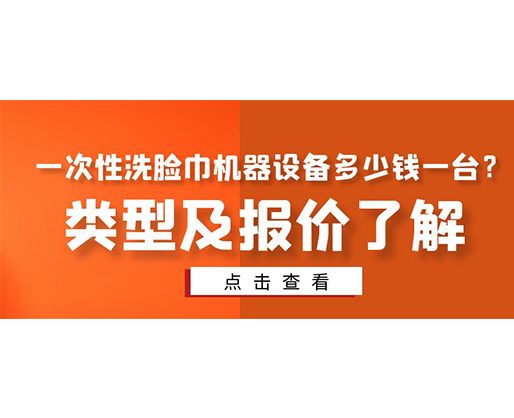 一次性洗臉巾機器設備多少錢一臺？類型及報價了解
