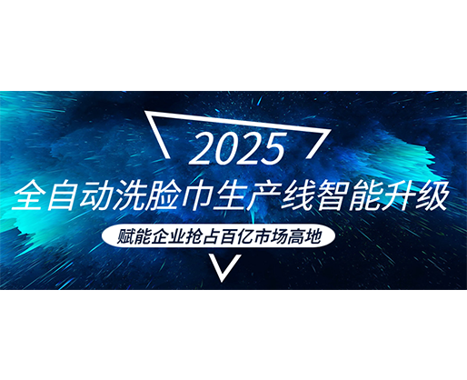 全自動洗臉巾生產(chǎn)線智能升級，賦能企業(yè)搶占百億市場高地