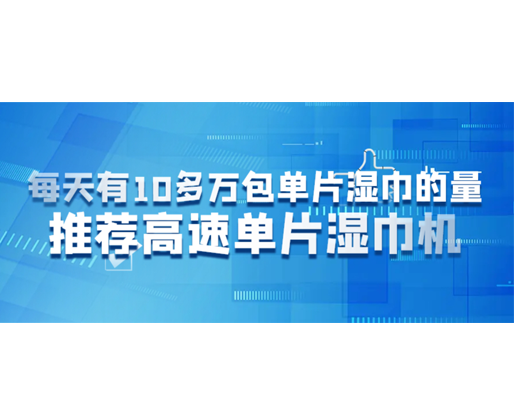 每天有10多萬包單片濕巾的量，推薦高速單片濕巾機(jī)